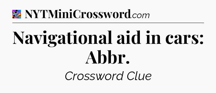 Navigational aid in cars: Abbr Crossword Clue