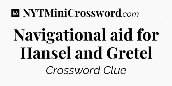 Navigational aid for Hansel and Gretel - LA Times Crossword