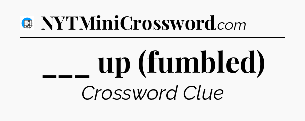 ___ up (fumbled) Crossword Clue