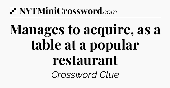 Solution: Manages to acquire, as a table at a popular restaurant - NYT Crossword