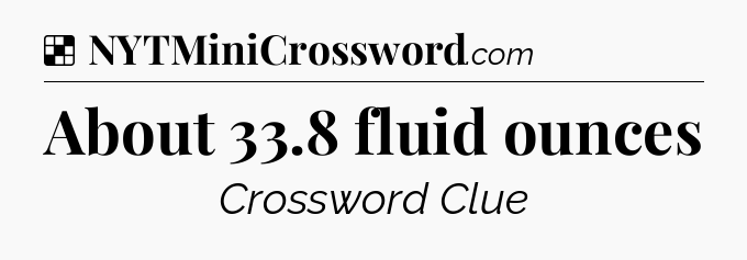 Solution: About 33.8 fluid ounces - NYT Crossword