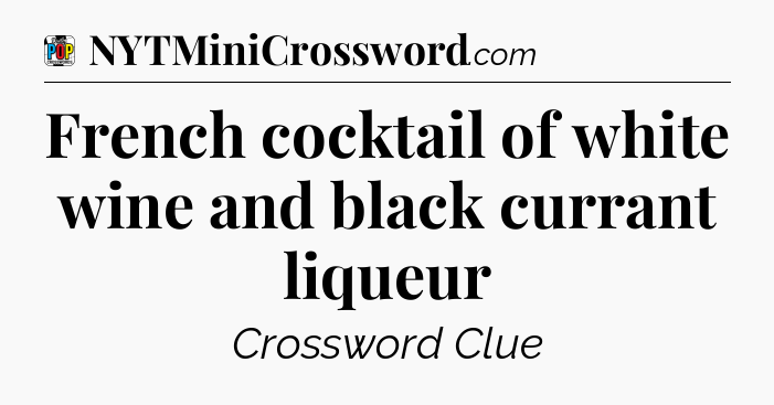 French cocktail of white wine and black currant liqueur Crossword Clue
