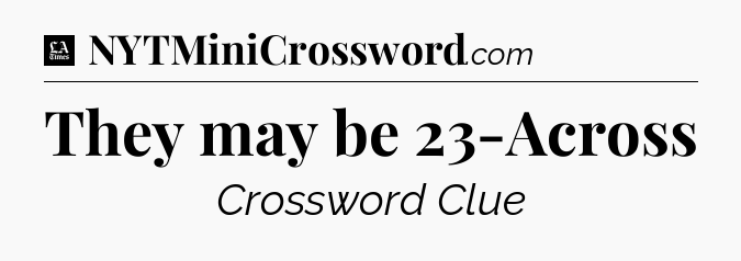 They may be 23-Across - LA Times Crossword