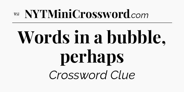 Words in a bubble, perhaps - WSJ Crossword