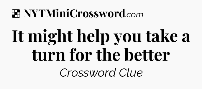 Solution: It might help you take a turn for the better - NYT Crossword