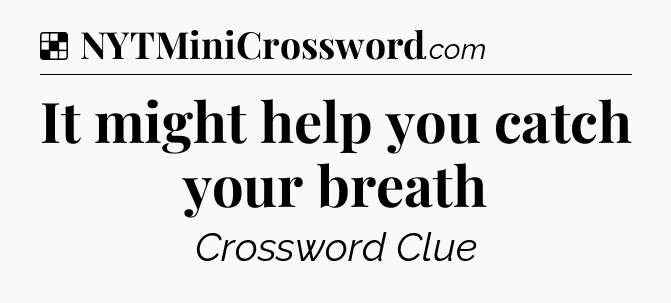 Solution: It might help you catch your breath - NYT Crossword