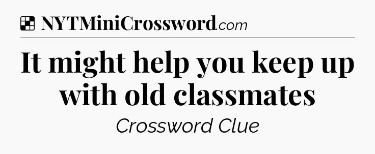 Solution: It might help you keep up with old classmates - NYT Crossword