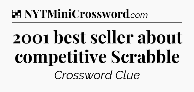 Solution: 2001 best seller about competitive Scrabble - NYT Crossword
