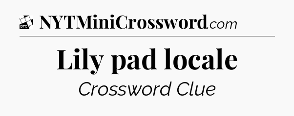 Lily pad locale - Daily Themed Classic Crossword