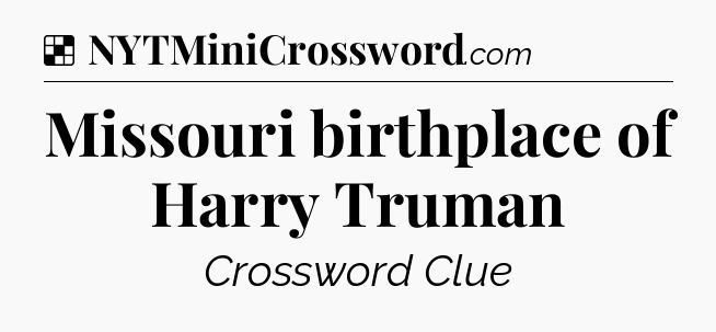 Solution: Missouri birthplace of Harry Truman - NYT Crossword