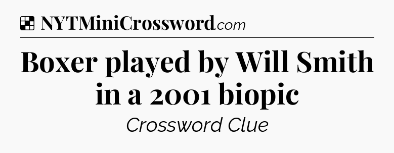 Solution: Boxer played by Will Smith in a 2001 biopic - NYT Crossword