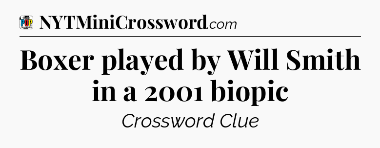 Boxer played by Will Smith in a 2001 biopic Crossword Clue