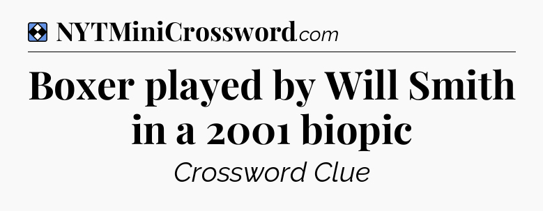 Solution: Boxer played by Will Smith in a 2001 biopic - NYT Mini Crossword