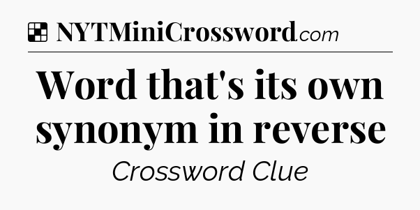 Solution: Word that's its own synonym in reverse - NYT Crossword