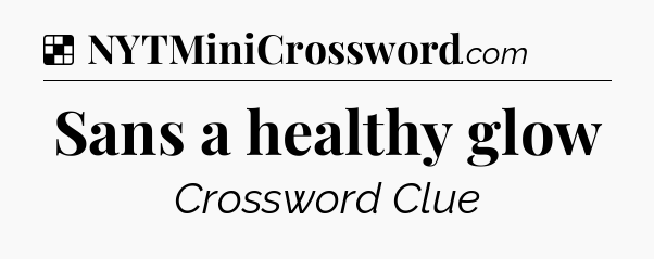 Solution: Sans a healthy glow - NYT Crossword