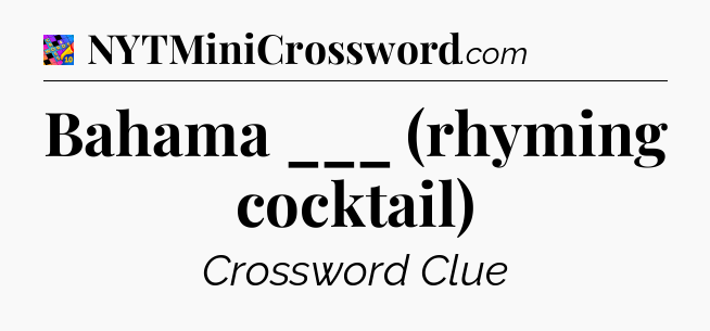 Bahama ___ (rhyming cocktail) Crossword Clue