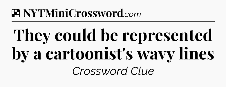 Solution: They could be represented by a cartoonist's wavy lines - NYT Crossword