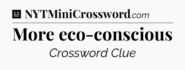 More eco-conscious - LA Times Crossword
