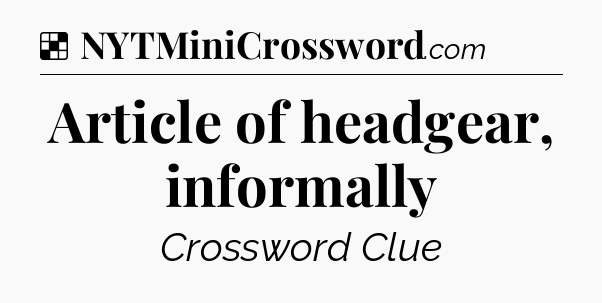 Solution: Article of headgear, informally - NYT Crossword