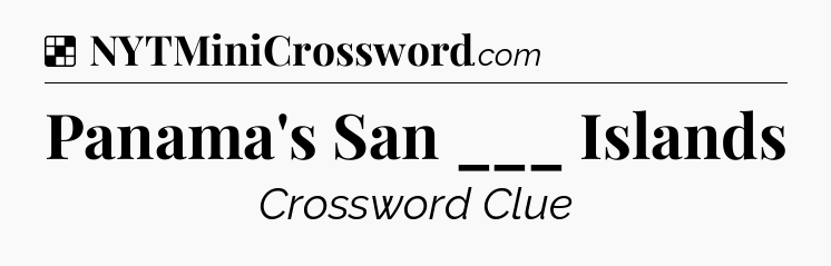 Solution: Panama's San ___ Islands - NYT Crossword