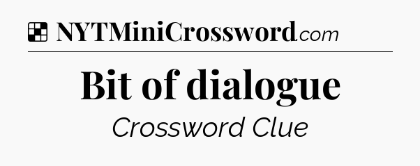 Solution: Bit of dialogue - NYT Crossword