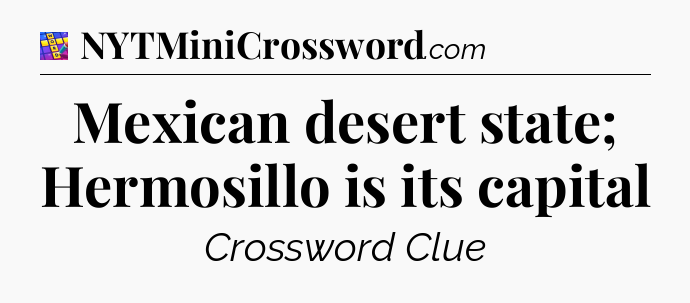 Mexican desert state;  Hermosillo is its capital Codycross