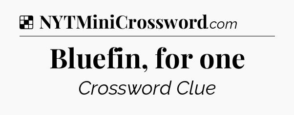 Solution: Bluefin, for one - NYT Crossword