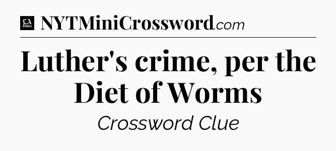 Luther's crime, per the Diet of Worms - LA Times Crossword