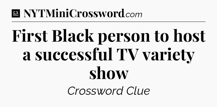 First Black person to host a successful TV variety show - LA Times Crossword