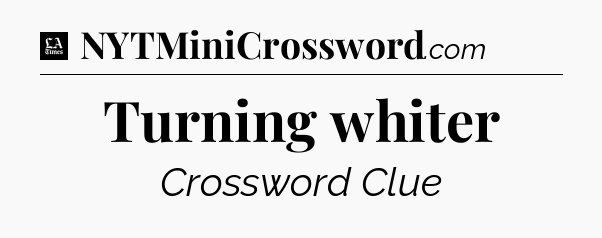 Turning whiter - LA Times Crossword