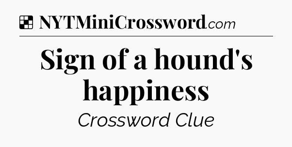 Solution: Sign of a hound's happiness - NYT Crossword
