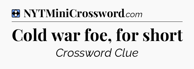 Solution: Cold war foe, for short - NYT Mini Crossword