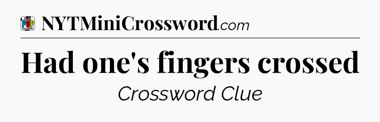 Had one's fingers crossed Crossword Clue