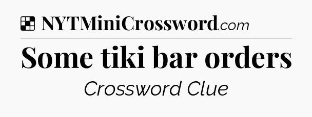 Solution: Some tiki bar orders - NYT Crossword