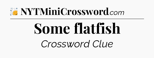 Some flatfish - 7 Little Words