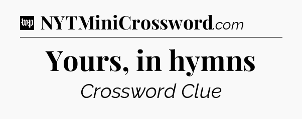 Yours, in hymns Crossword Clue