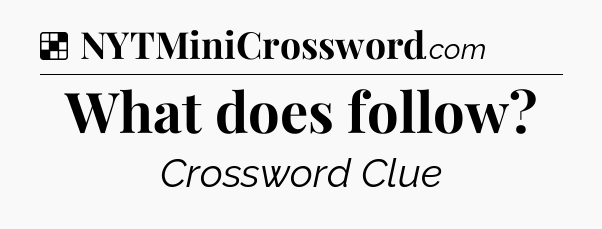 Solution: What does follow - NYT Crossword
