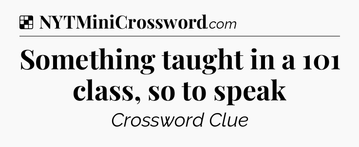 Solution: Something taught in a 101 class, so to speak - NYT Crossword