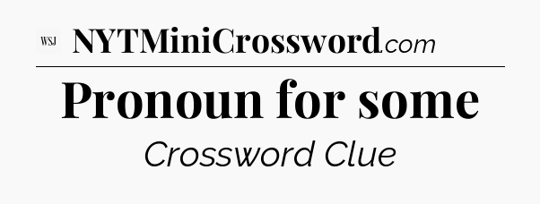 Pronoun for some - WSJ Crossword