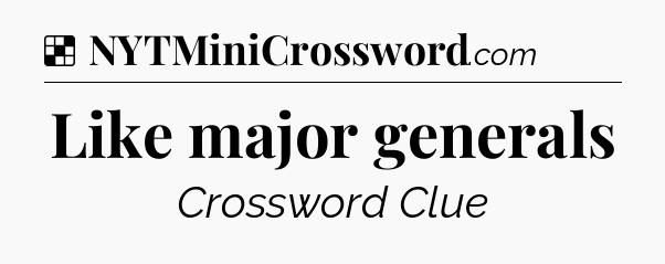 Solution: Like major generals - NYT Crossword