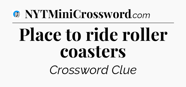Place to ride roller coasters Crossword Clue