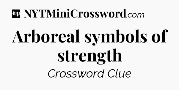Arboreal symbols of strength Crossword Clue