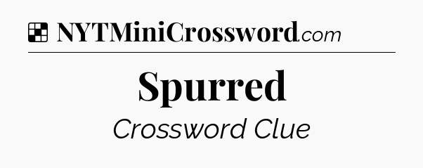 Solution: Spurred - NYT Crossword