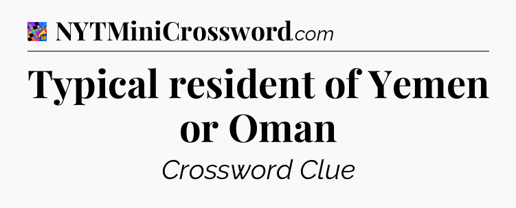 Typical resident of Yemen or Oman Crossword Clue