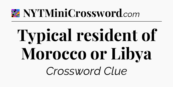Typical resident of Morocco or Libya Crossword Clue