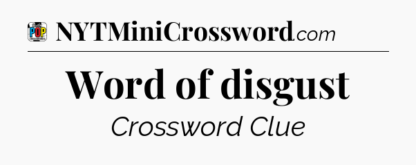 Word of disgust Crossword Clue