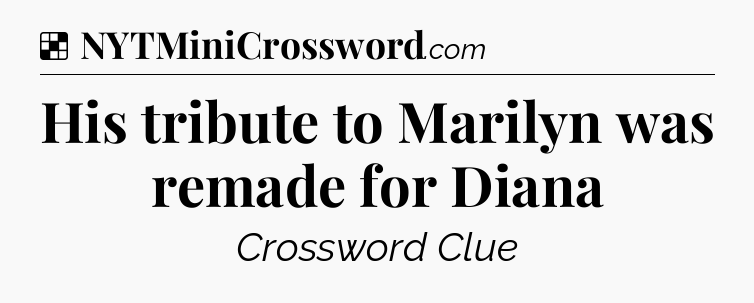 Solution: His tribute to Marilyn was remade for Diana - NYT Crossword