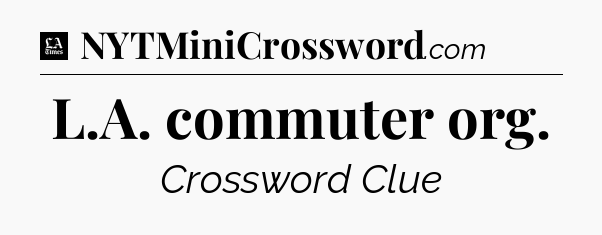 L.A. commuter org - LA Times Crossword