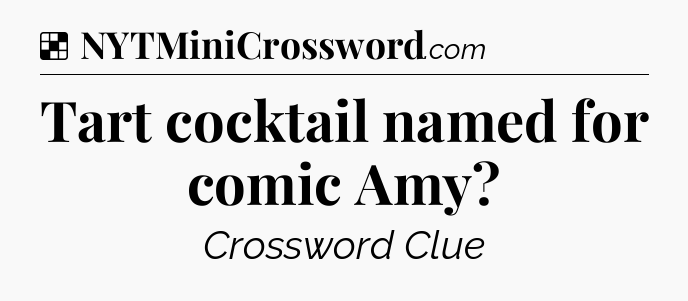 Solution: Tart cocktail named for comic Amy - NYT Crossword