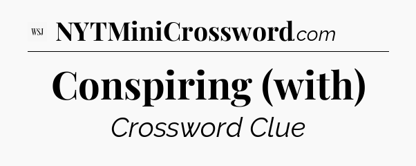 Conspiring (with) - WSJ Crossword